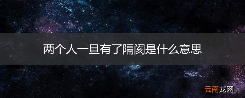 两个人一旦有了隔阂是什么意思