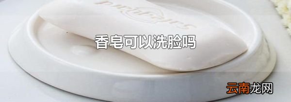 香皂可以洗脸吗