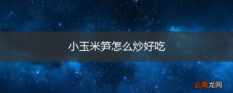 小玉米笋怎么炒好吃