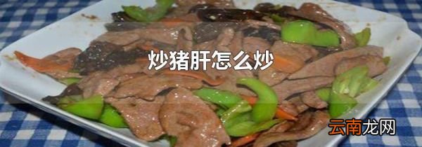 炒猪肝怎么炒