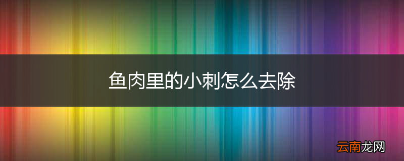 鱼肉里的小刺怎么去除