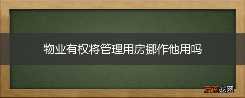 物业有权将管理用房挪作他用吗