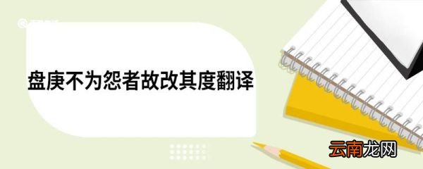 盘庚不为怨者故改其度翻译 答司马谏议书原文
