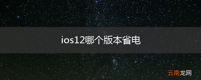 ios12哪个版本省电