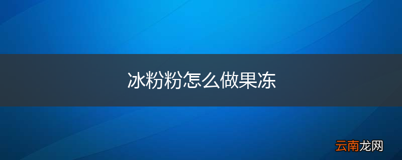 冰粉粉怎么做果冻