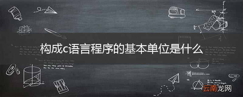 构成c语言程序的基本单位是什么