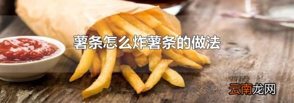 薯条怎么炸薯条的做法