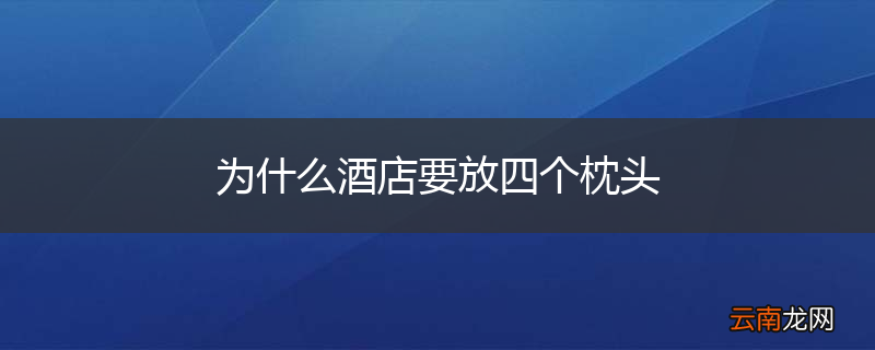 为什么酒店要放四个枕头