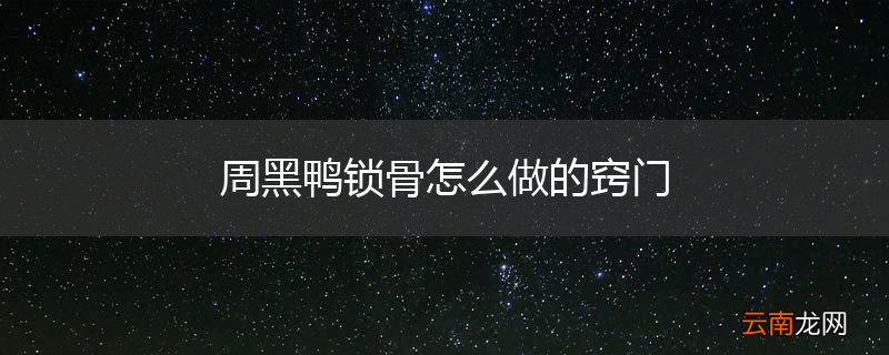 周黑鸭锁骨怎么做的窍门