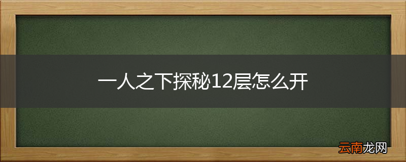 一人之下探秘12层怎么开