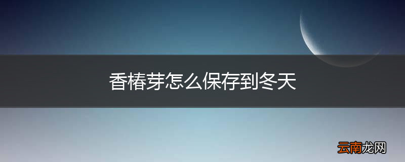 香椿芽怎么保存到冬天