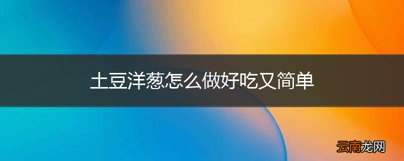土豆洋葱怎么做好吃又简单