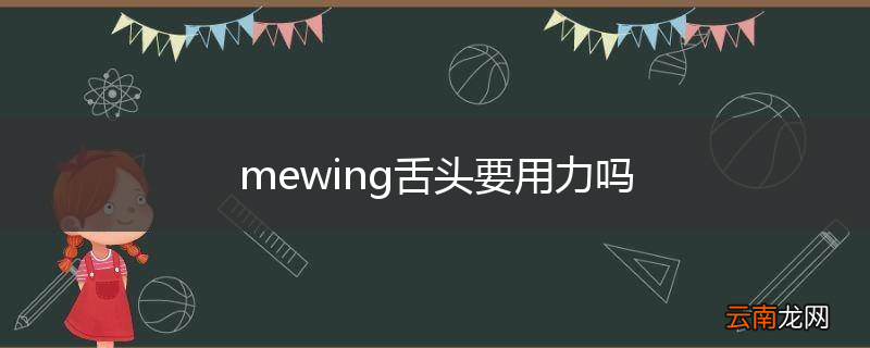 mewing舌头要用力吗