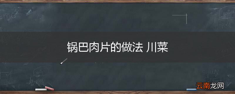 锅巴肉片的做法 川菜