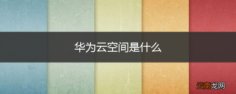 华为云空间是什么