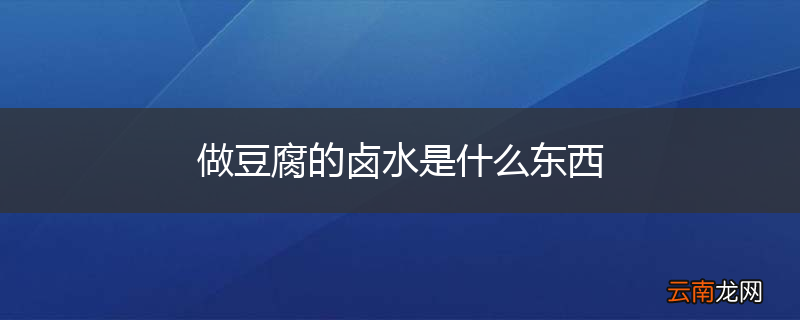 做豆腐的卤水是什么东西