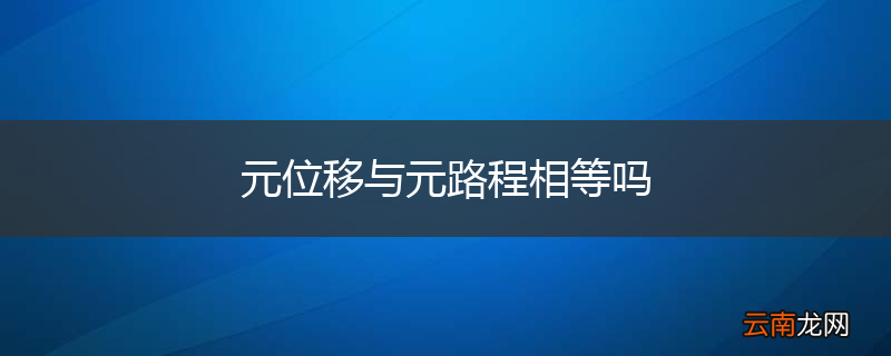 元位移与元路程相等吗