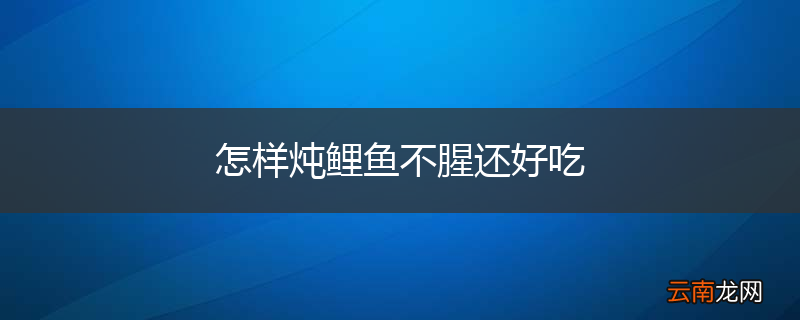怎样炖鲤鱼不腥还好吃
