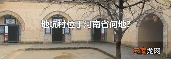 地坑村位于河南省何地?