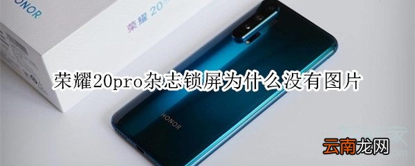 荣耀20pro杂志锁屏为什么没有图片