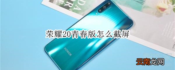 荣耀20青春版怎么截屏
