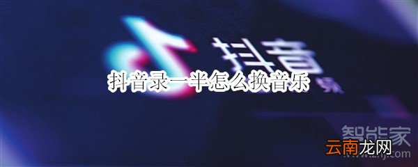 抖音录一半怎么换音乐