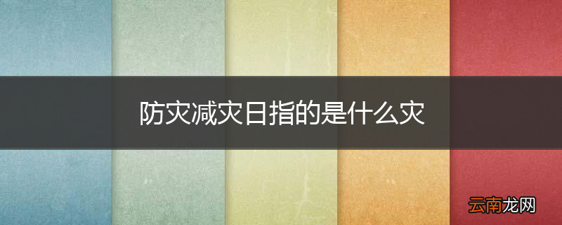 防灾减灾日指的是什么灾