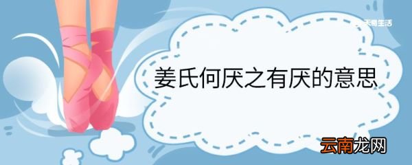 姜氏何厌之有厌的意思 姜氏何厌之有中厌什么意思