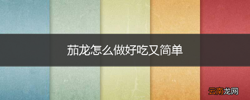 茄龙怎么做好吃又简单