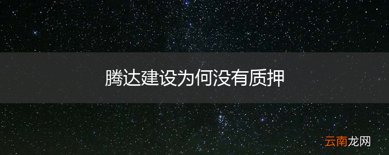 腾达建设为何没有质押