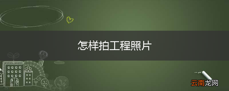 怎样拍工程照片