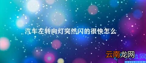汽车左转向灯快闪怎么办 汽车左转向灯突然闪的很快怎么办