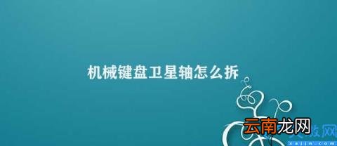 机械键盘卫星轴拆卸方法 机械键盘卫星轴怎么拆