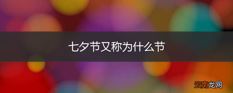 七夕节又称为什么节