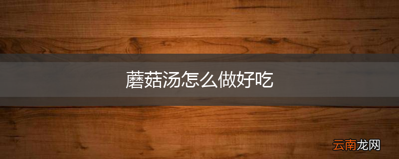 蘑菇汤怎么做好吃