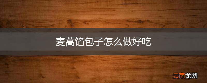 麦蒿馅包子怎么做好吃