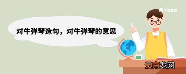 对牛弹琴造句，对牛弹琴的意思 对牛弹琴造句