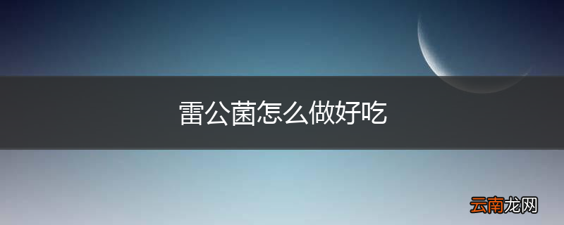 雷公菌怎么做好吃