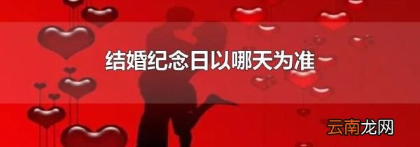 结婚纪念日以哪天为准