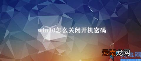 如何关闭Windows 10开机密码 win10怎么关闭开机密码