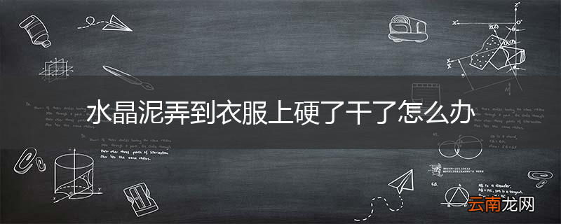水晶泥弄到衣服上硬了干了怎么办
