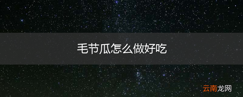毛节瓜怎么做好吃