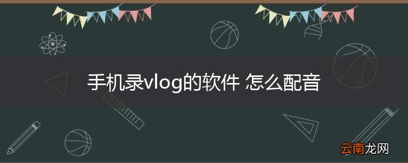 手机录vlog的软件 怎么配音