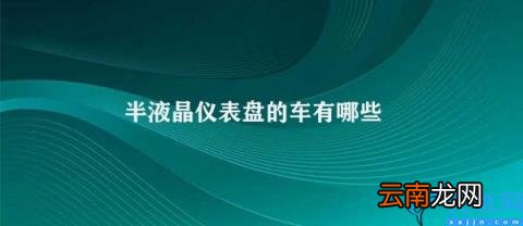半液晶仪表盘的车辆时尚更安全 半液晶仪表盘的车有哪些