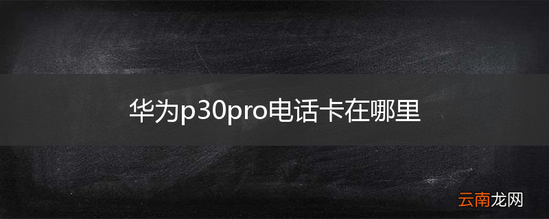 华为p30pro电话卡在哪里