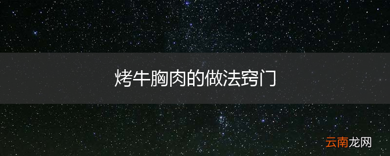 烤牛胸肉的做法窍门