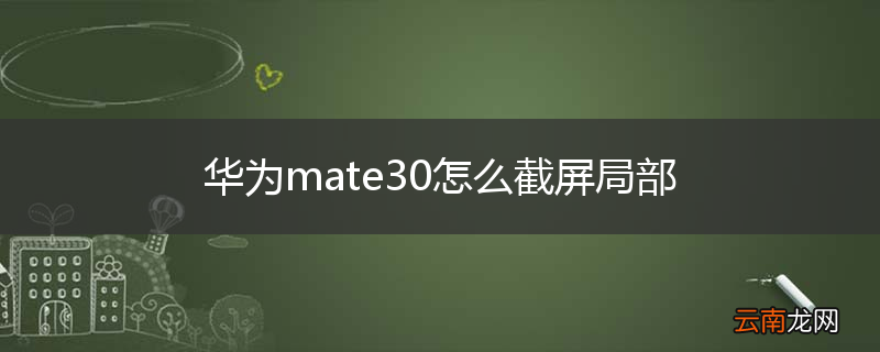 华为mate30怎么截屏局部