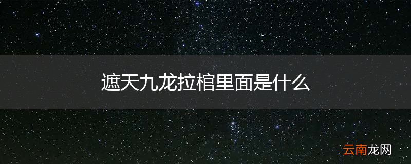 遮天九龙拉棺里面是什么