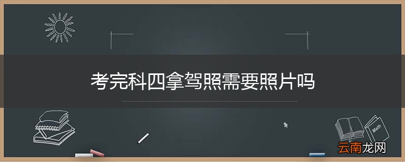 考完科四拿驾照需要照片吗