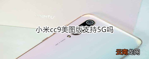 小米cc9美图版支持5G吗
